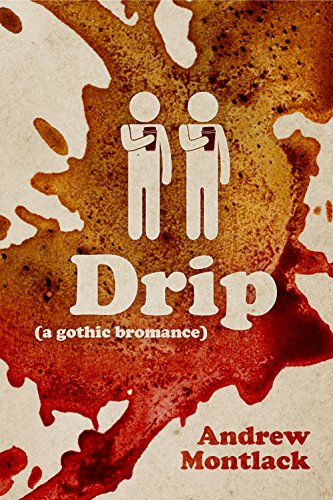 Drip: A Gothic Bromance, by Andrew Montlack